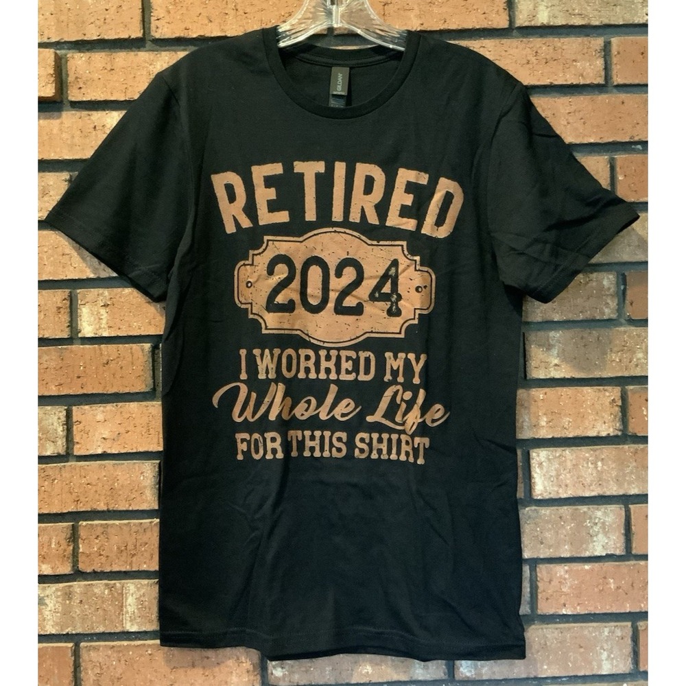 Retired 2024 Worked My Whole Life for this Unisex Gildan Black Tee Shirt Size S